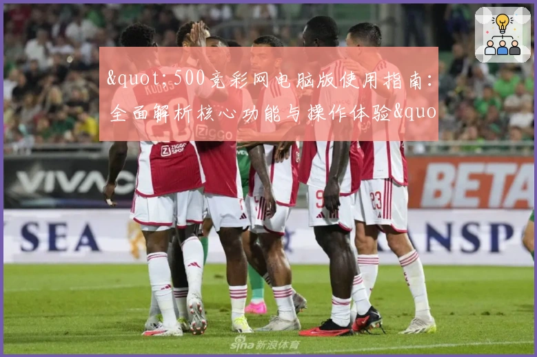 "500竞彩网电脑版使用指南：全面解析核心功能与操作体验"
