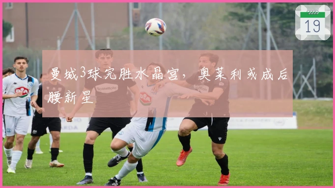 曼城3球完胜水晶宫，奥莱利或成后腰新星