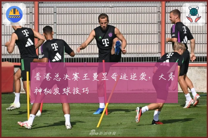 香港总决赛王曼昱奇迹逆袭，大秀神秘发球技巧